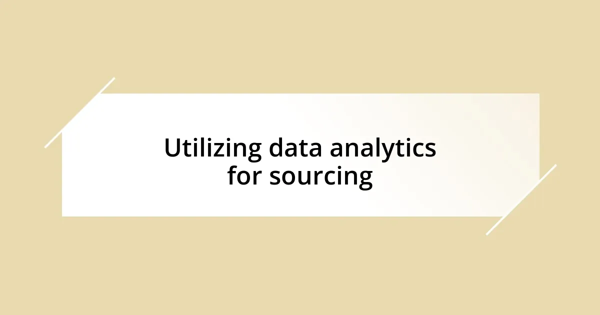 Utilizing data analytics for sourcing