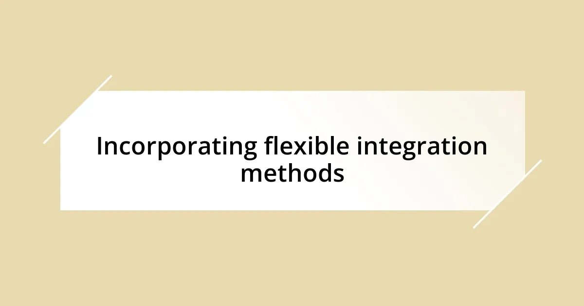 Incorporating flexible integration methods