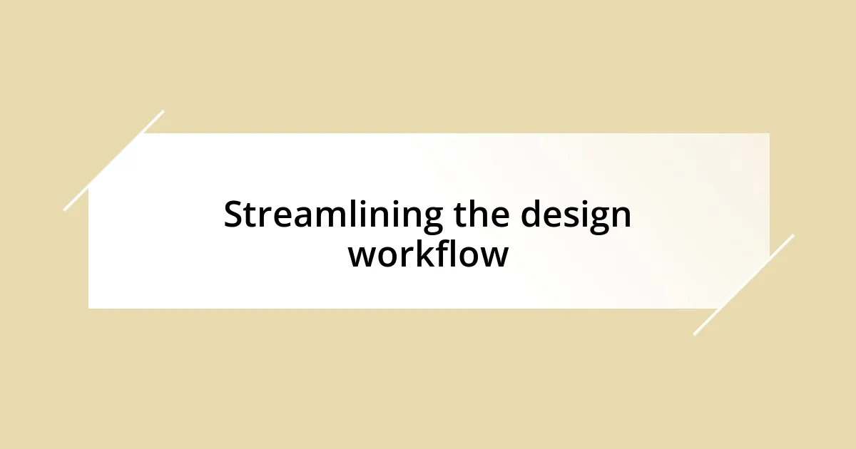 Streamlining the design workflow