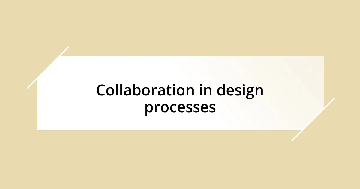 Collaboration in design processes