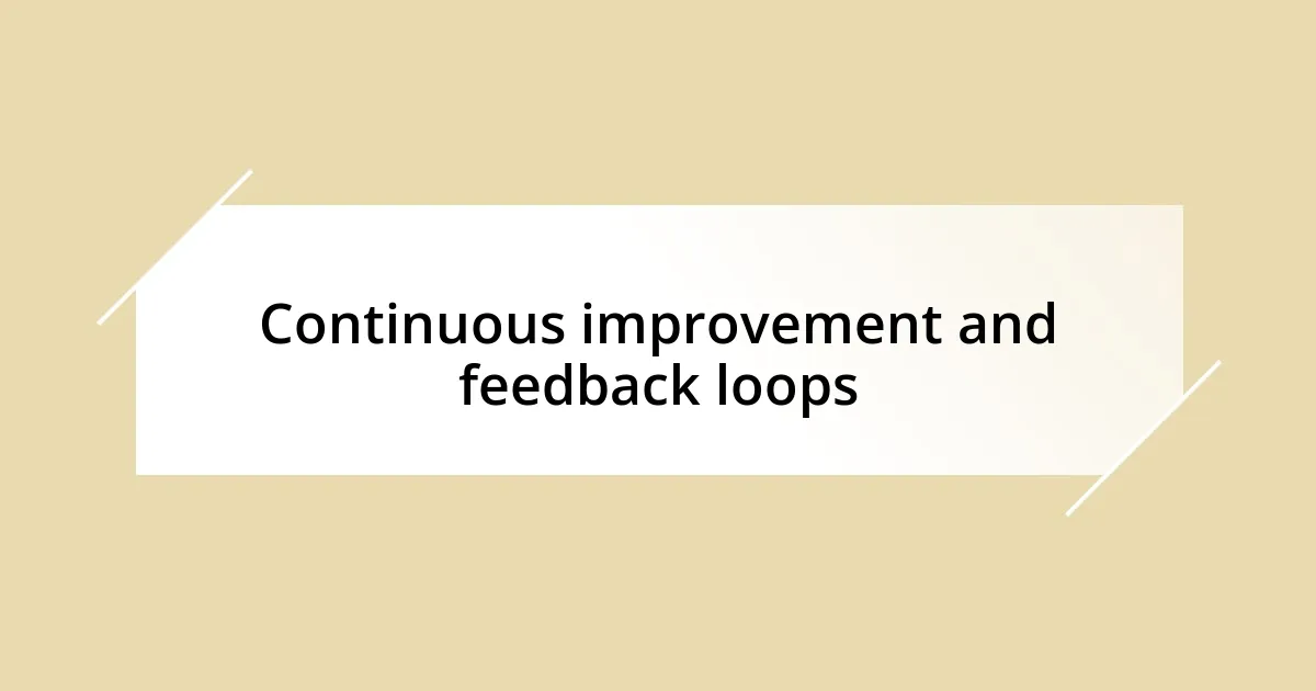 Continuous improvement and feedback loops