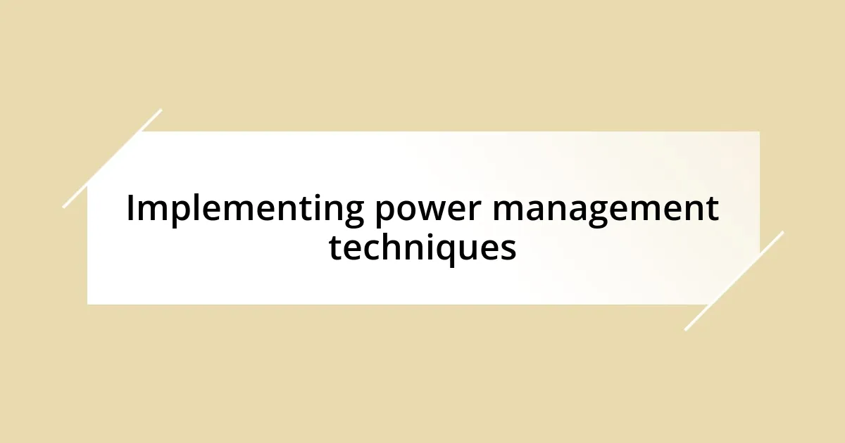 Implementing power management techniques