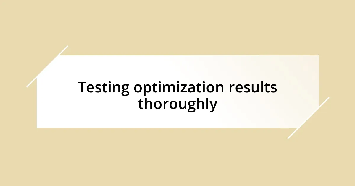 Testing optimization results thoroughly