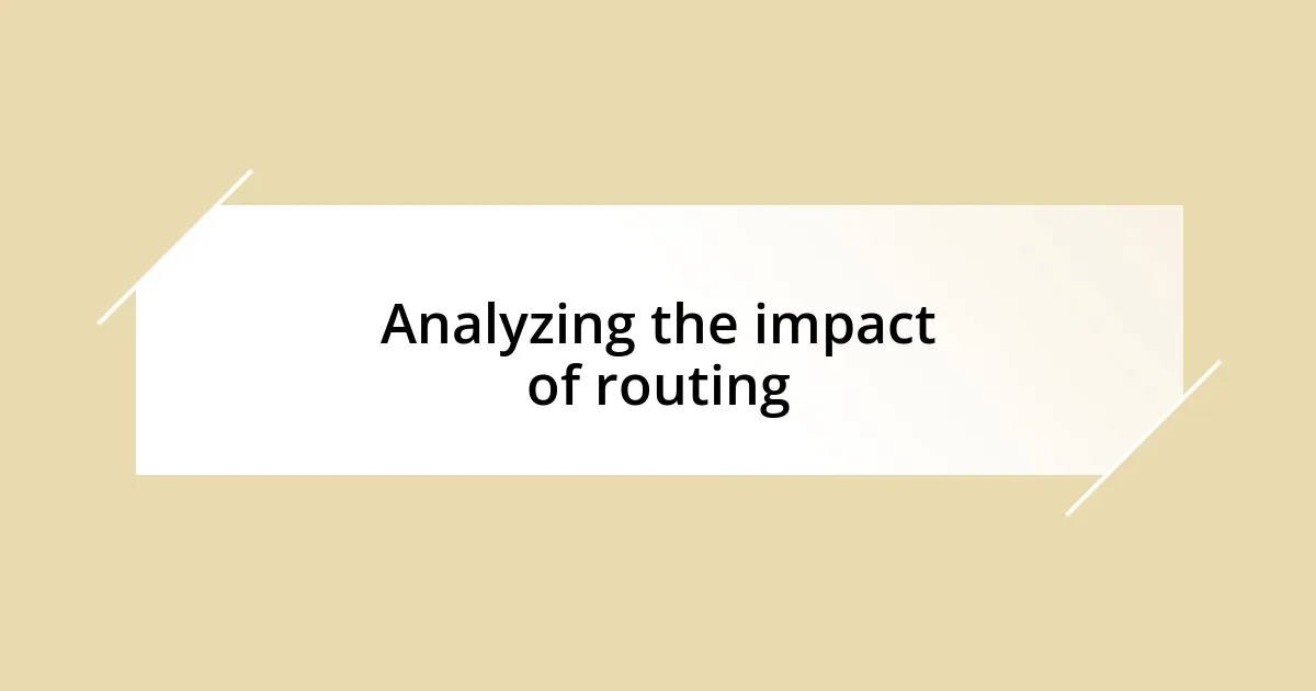 Analyzing the impact of routing