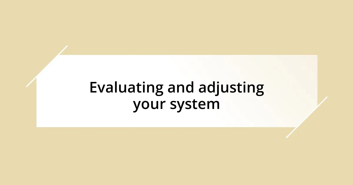 Evaluating and adjusting your system