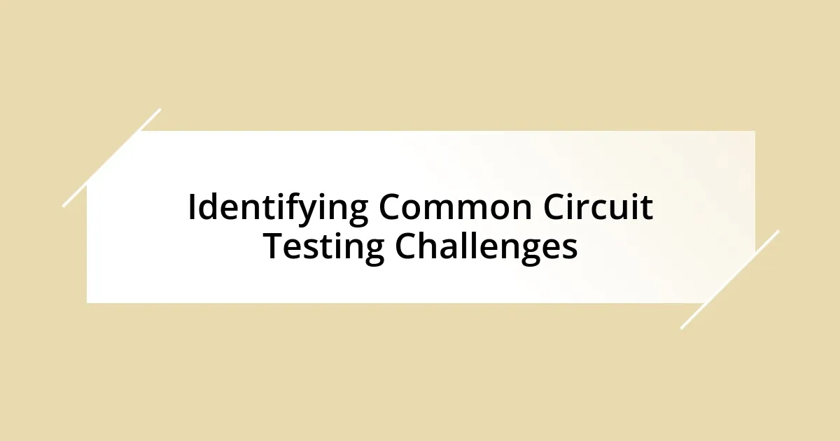 Identifying Common Circuit Testing Challenges