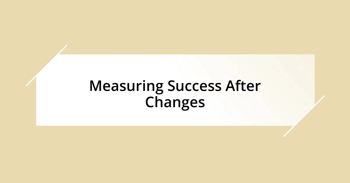 Measuring Success After Changes