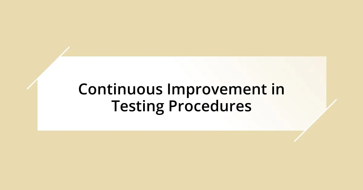 Continuous Improvement in Testing Procedures