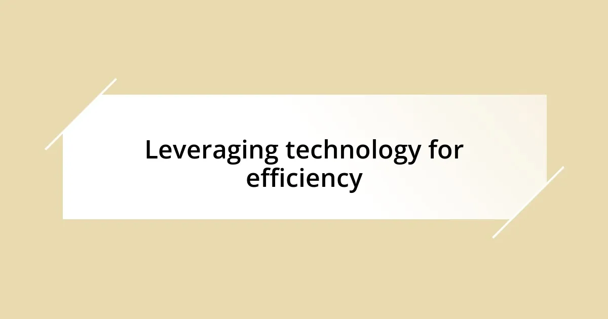 Leveraging technology for efficiency