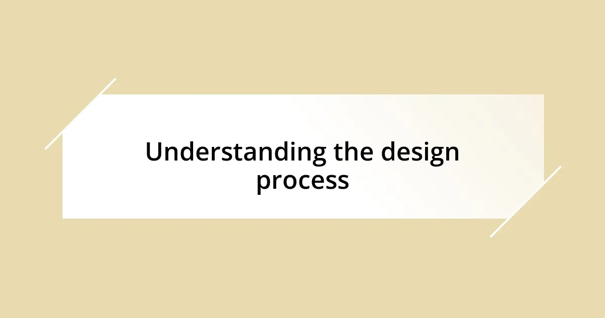 Understanding the design process