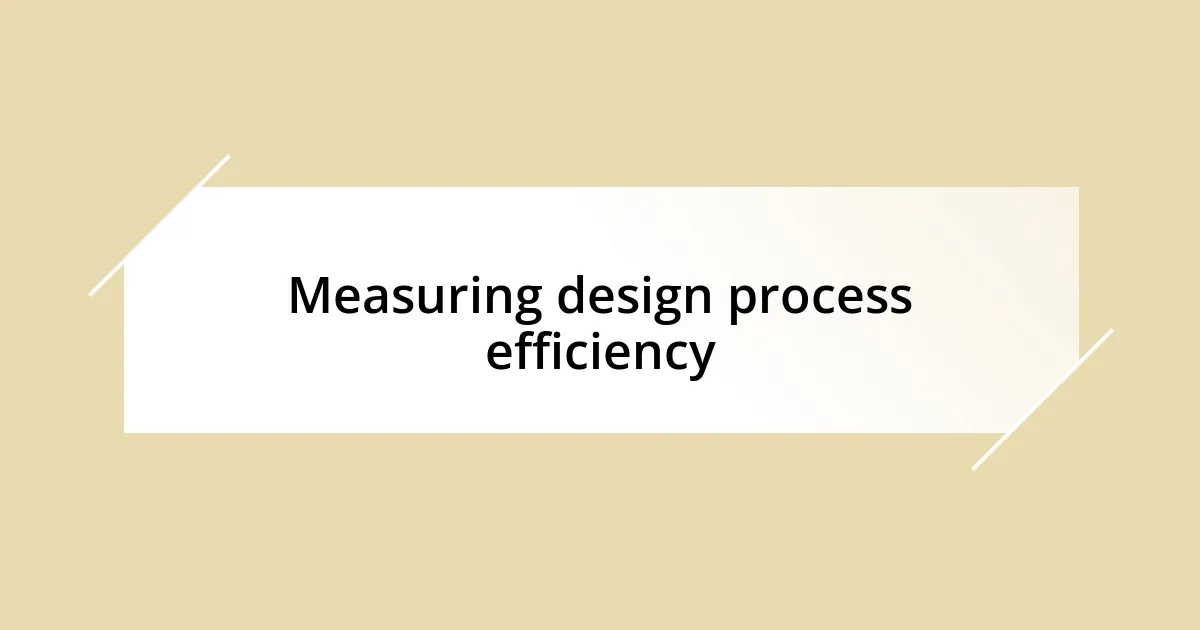 Measuring design process efficiency