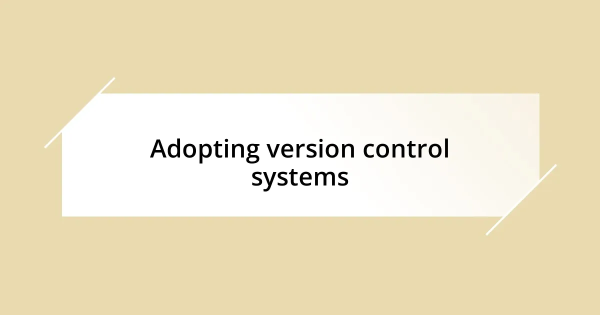 Adopting version control systems