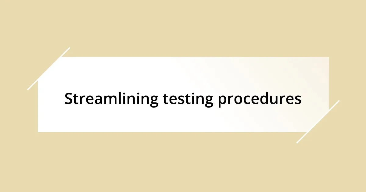 Streamlining testing procedures