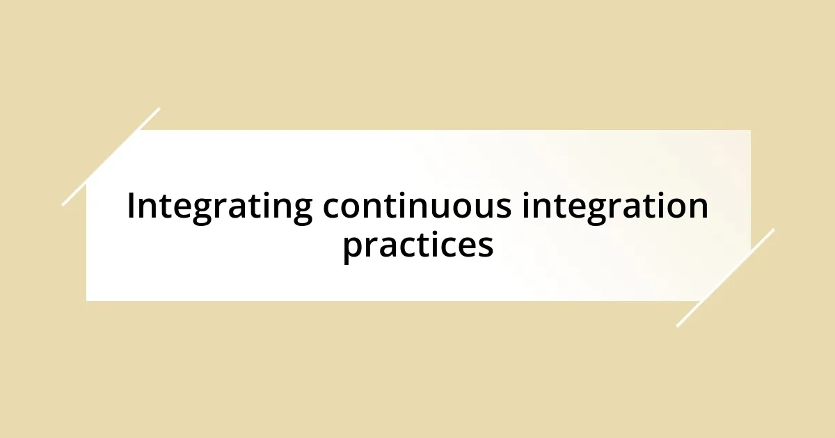 Integrating continuous integration practices