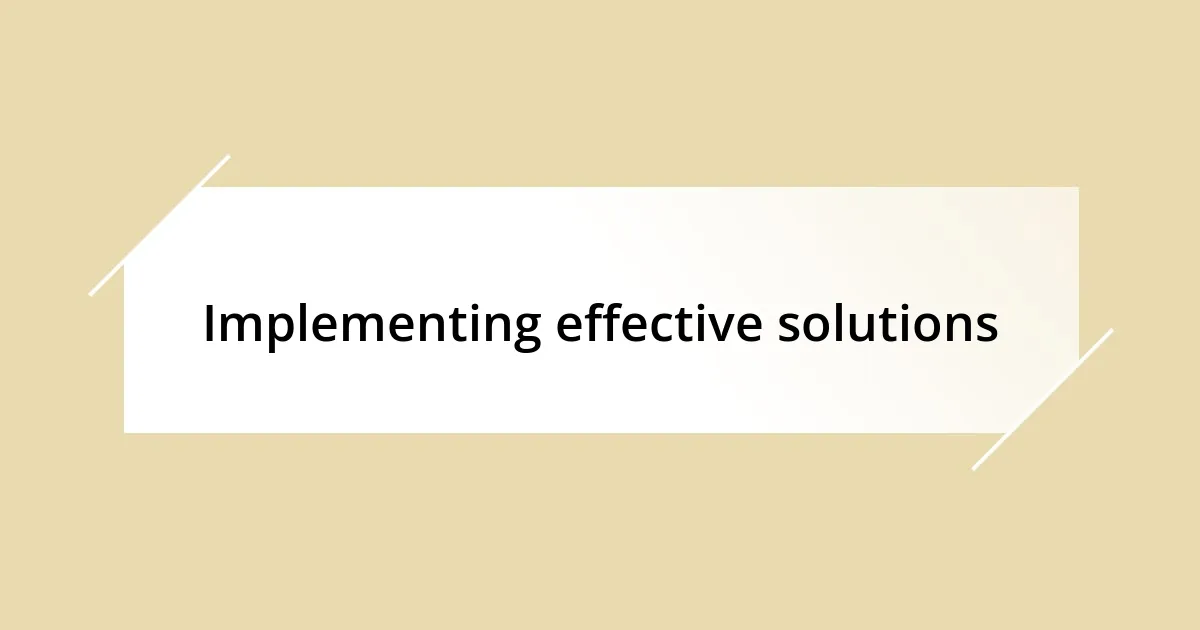 Implementing effective solutions