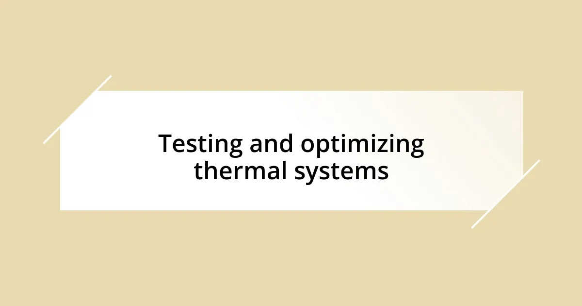 Testing and optimizing thermal systems