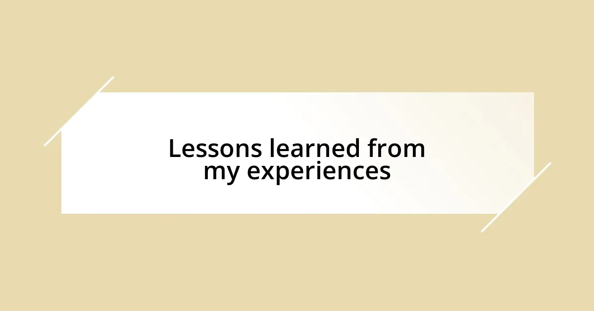 Lessons learned from my experiences