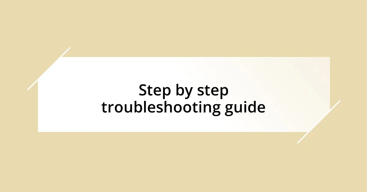 Step by step troubleshooting guide