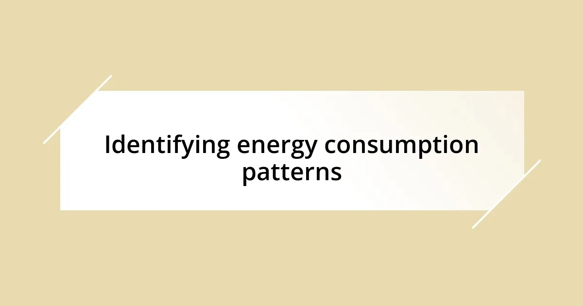 Identifying energy consumption patterns