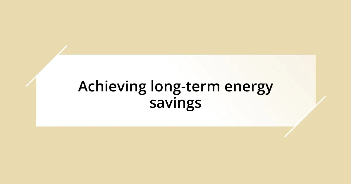 Achieving long-term energy savings