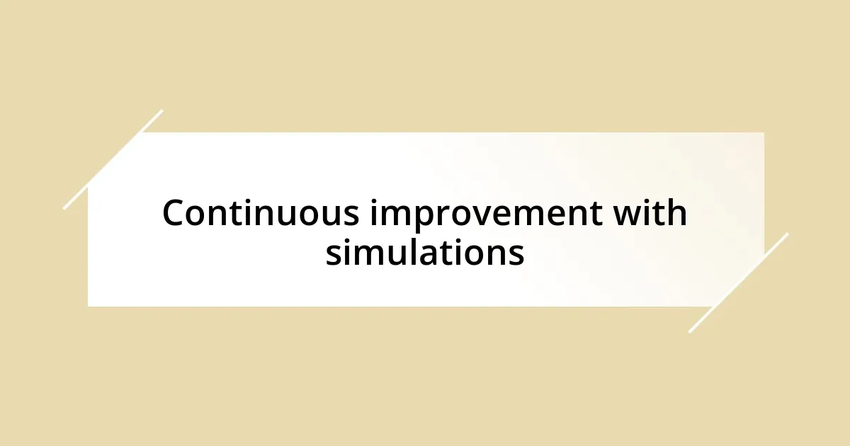 Continuous improvement with simulations