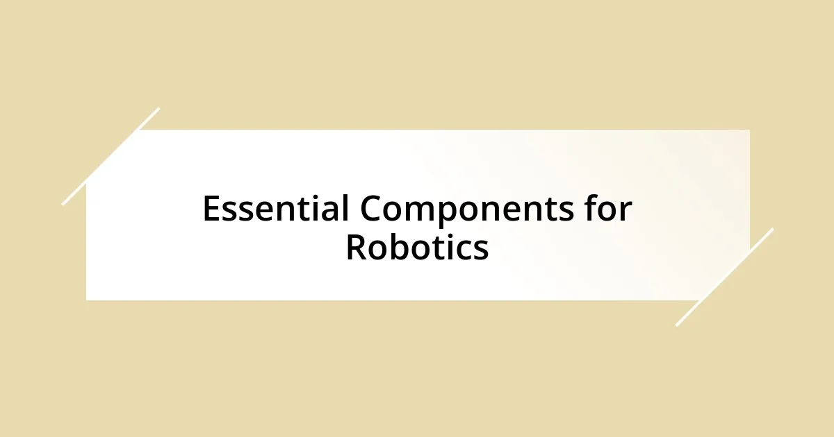 Essential Components for Robotics