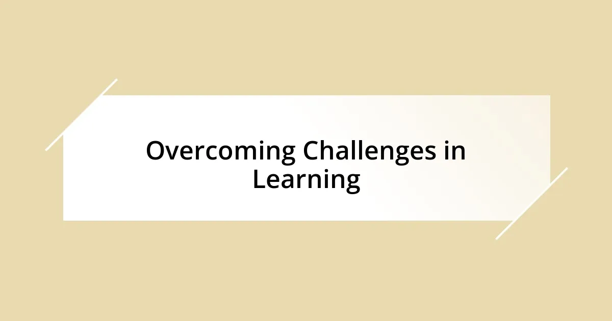 Overcoming Challenges in Learning