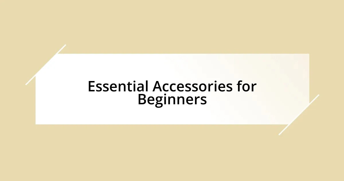 Essential Accessories for Beginners