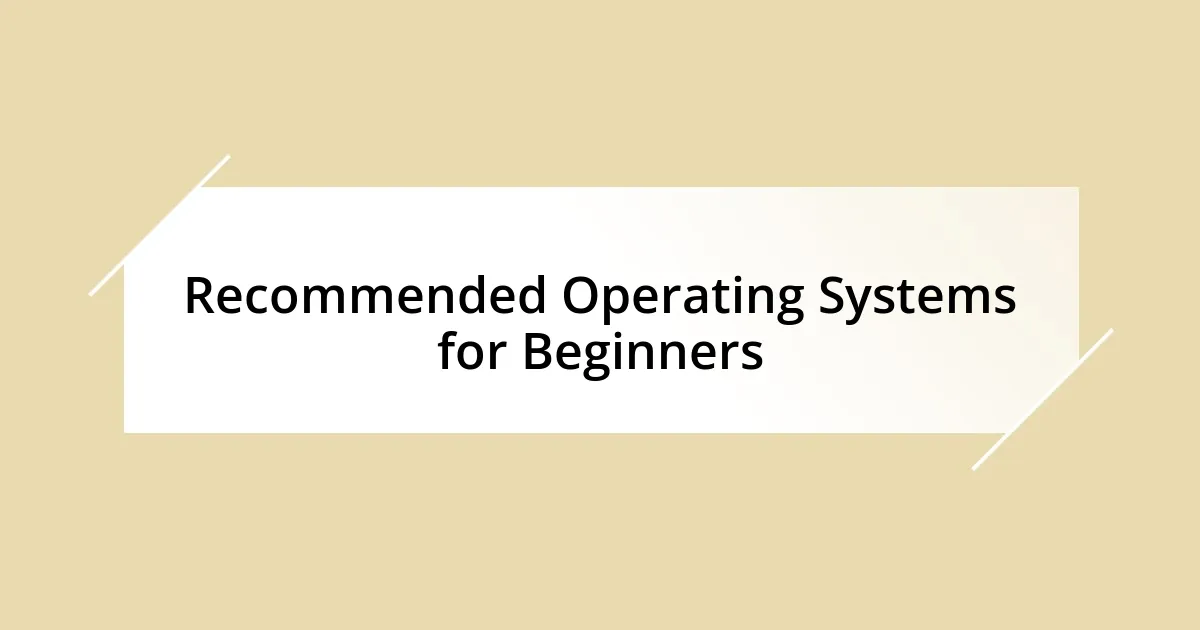 Recommended Operating Systems for Beginners