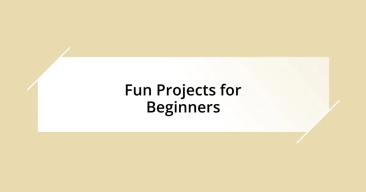 Fun Projects for Beginners