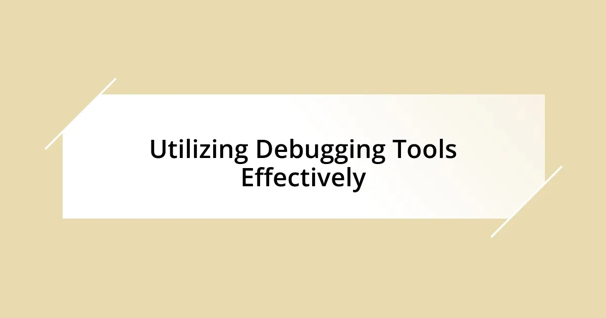 Utilizing Debugging Tools Effectively