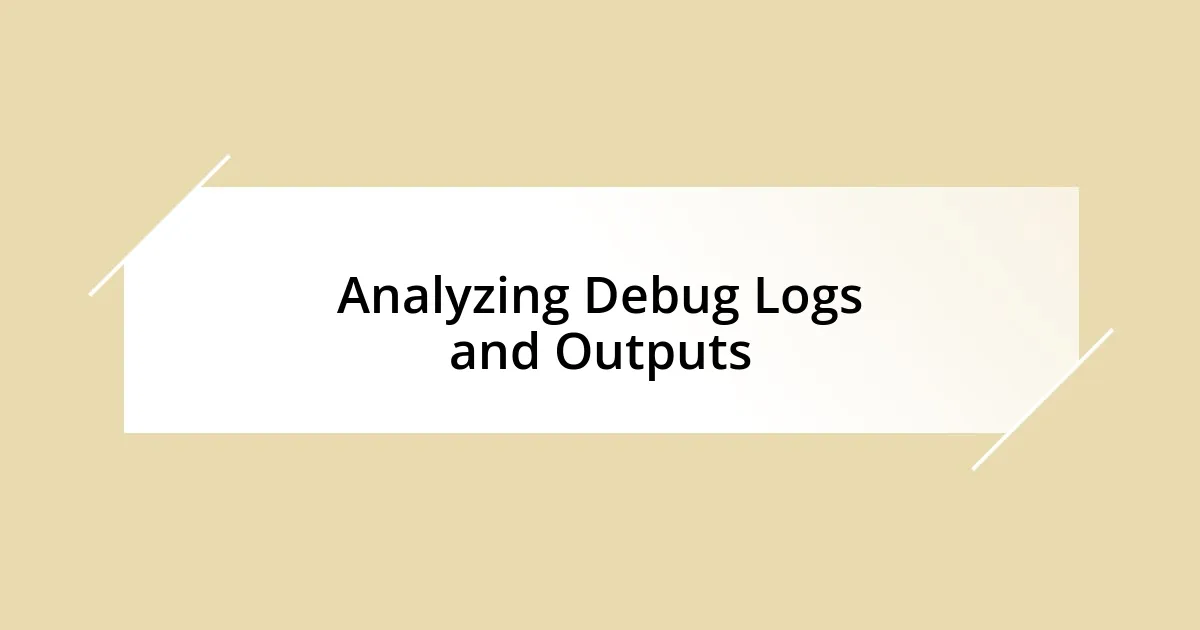 Analyzing Debug Logs and Outputs