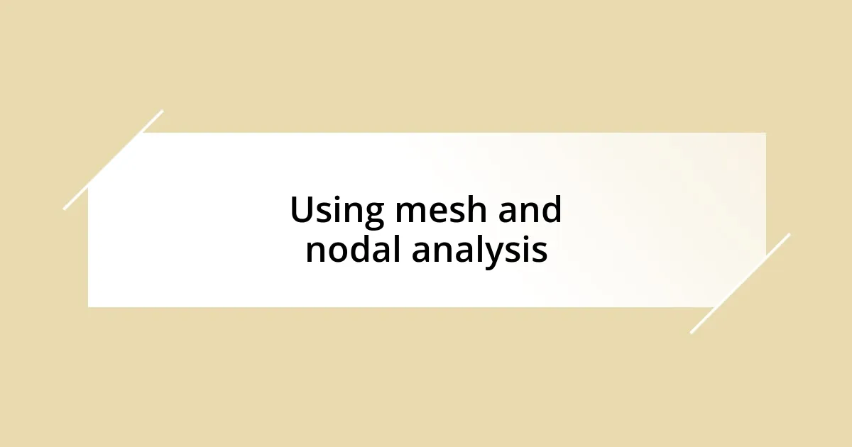 Using mesh and nodal analysis