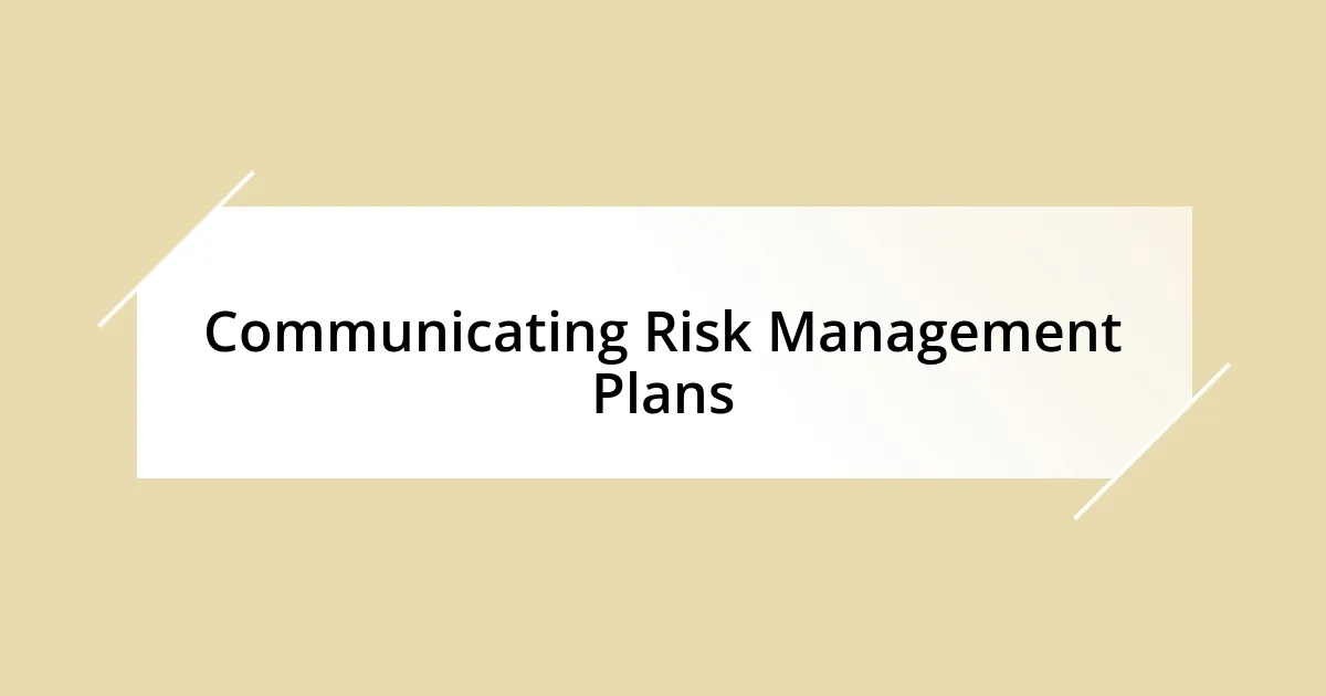 Communicating Risk Management Plans