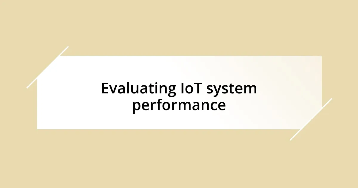 Evaluating IoT system performance