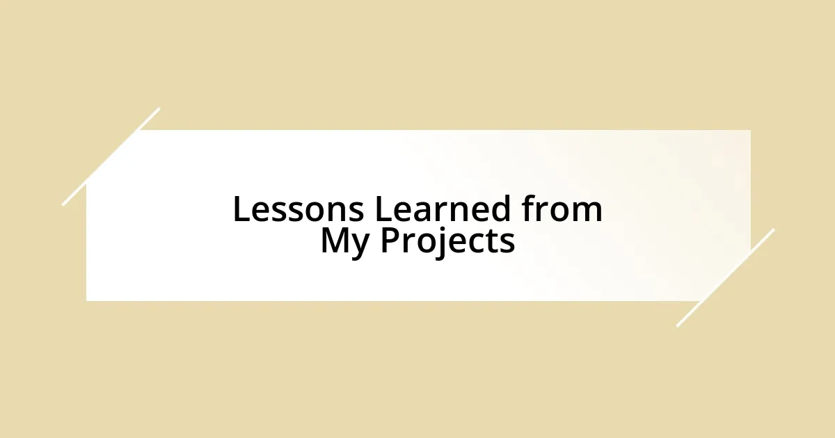 Lessons Learned from My Projects