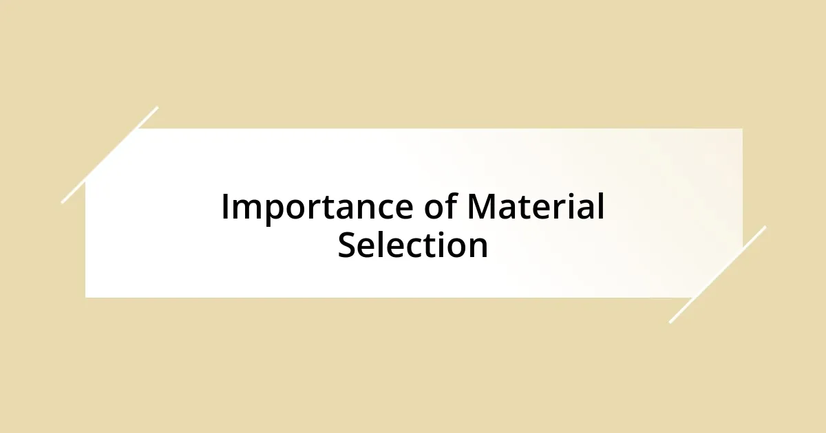 Importance of Material Selection