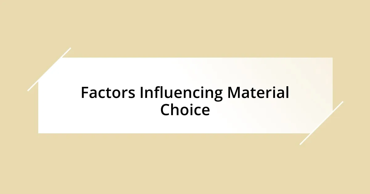 Factors Influencing Material Choice