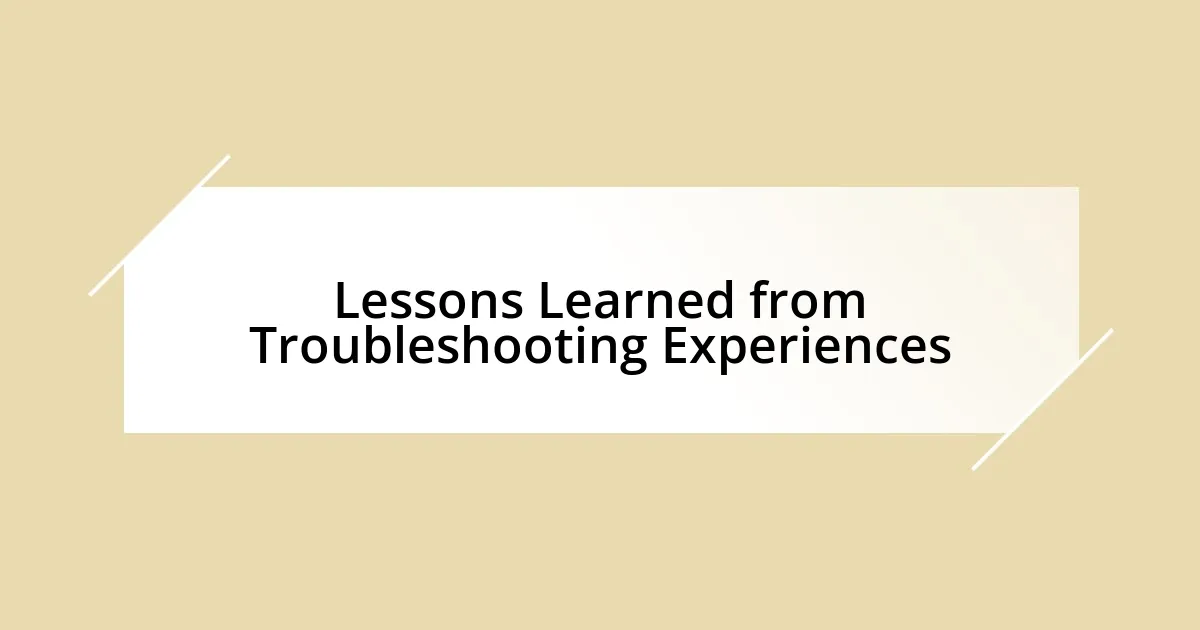 Lessons Learned from Troubleshooting Experiences