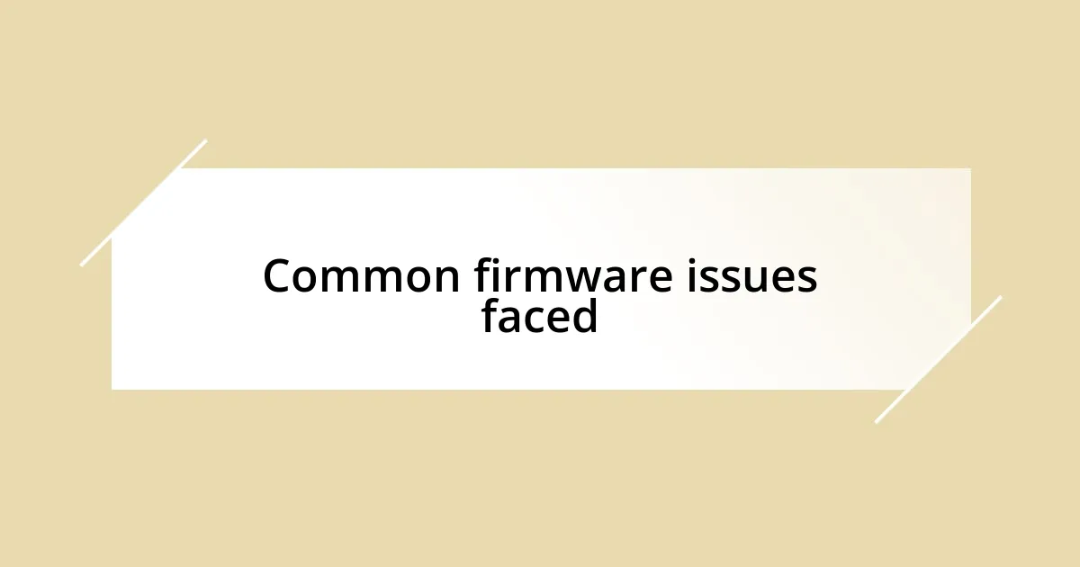 Common firmware issues faced