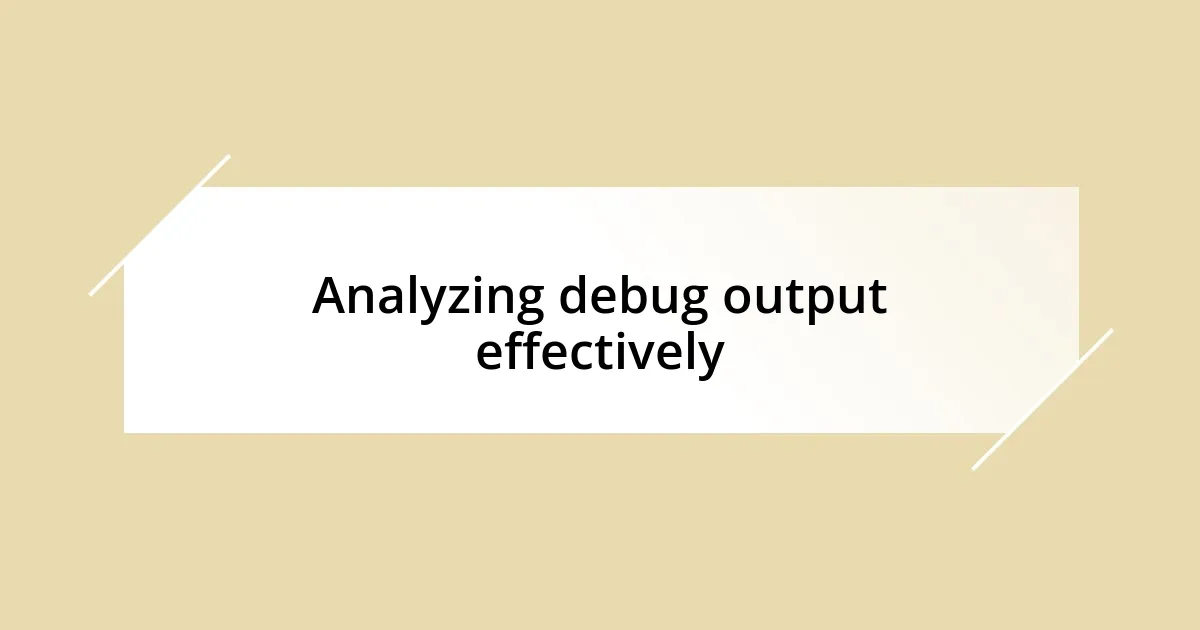 Analyzing debug output effectively