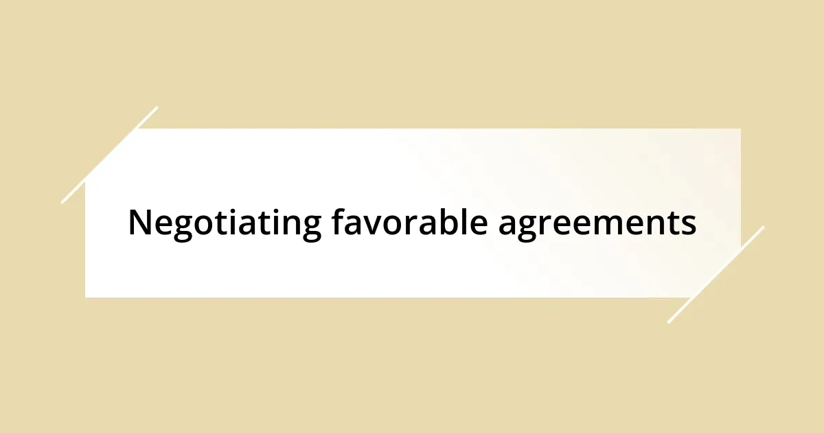 Negotiating favorable agreements