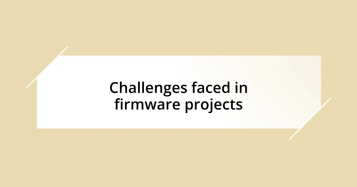 Challenges faced in firmware projects