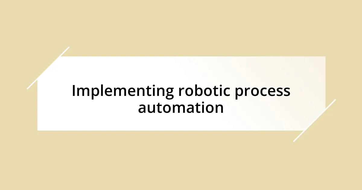 Implementing robotic process automation