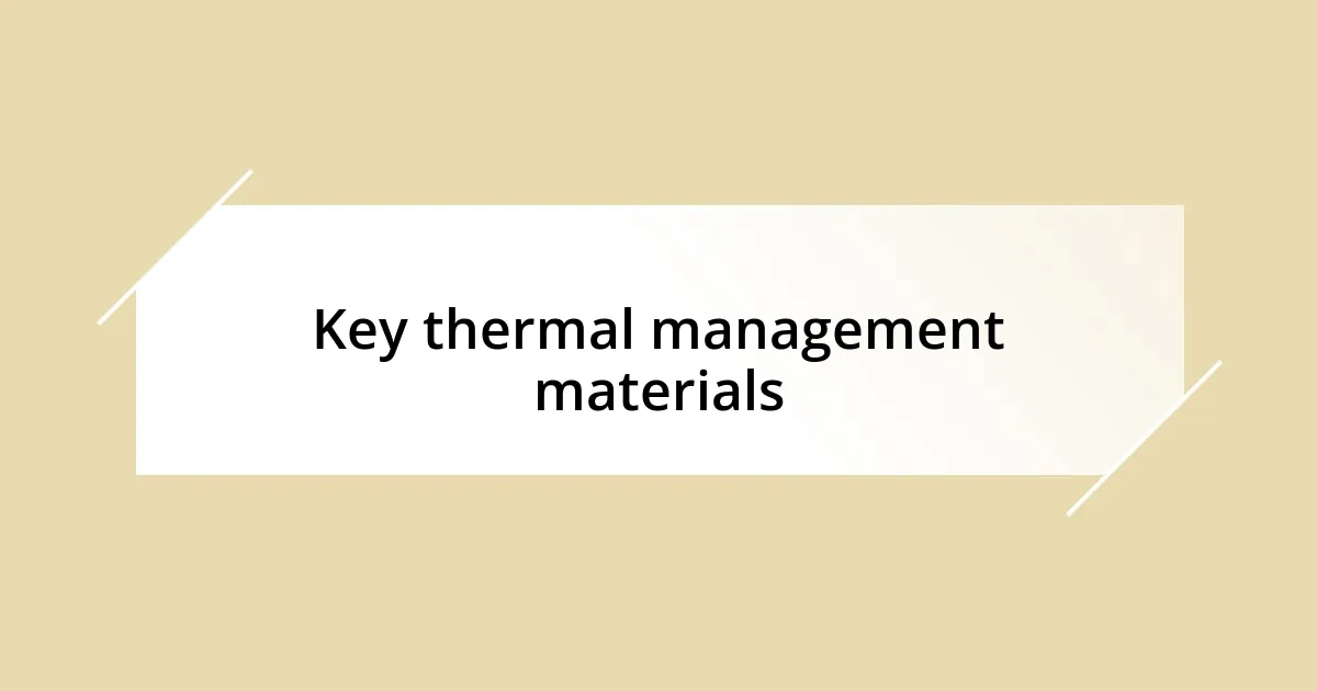 Key thermal management materials