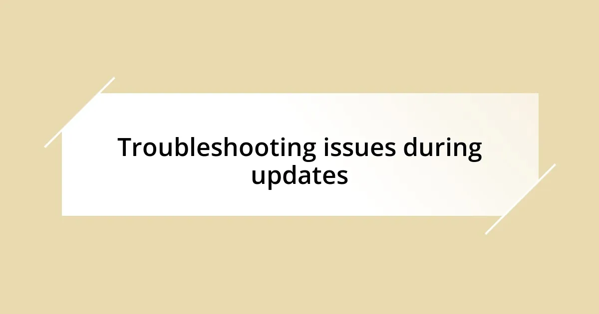 Troubleshooting issues during updates