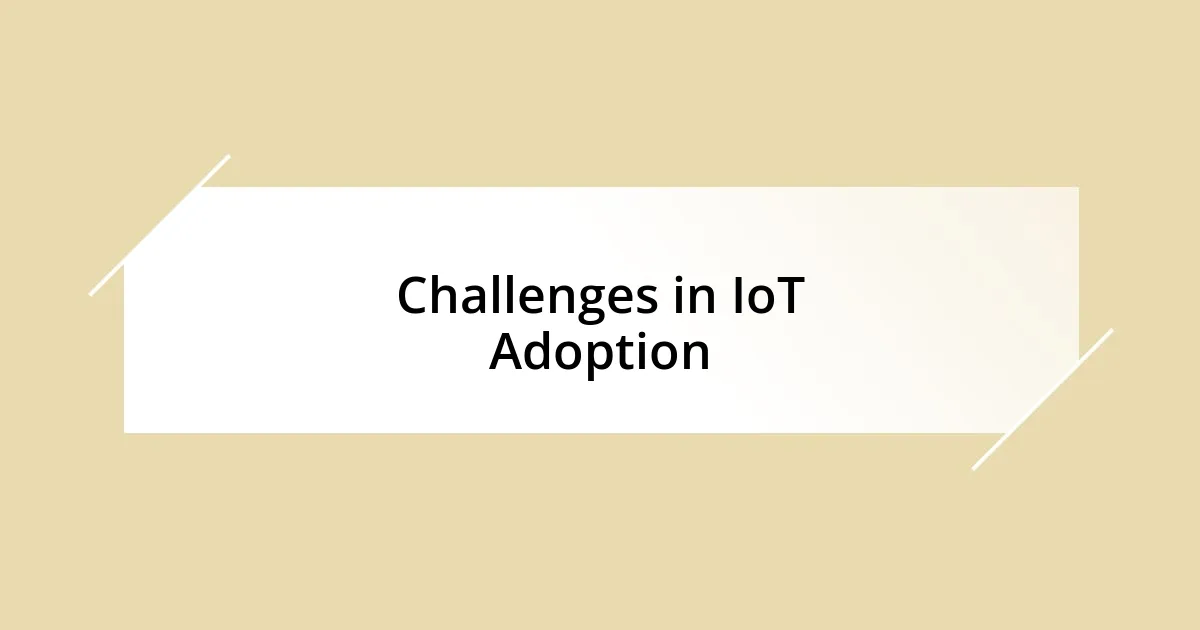 Challenges in IoT Adoption