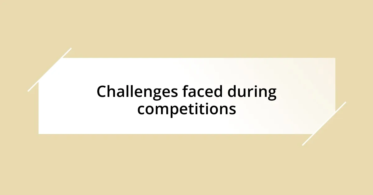 Challenges faced during competitions