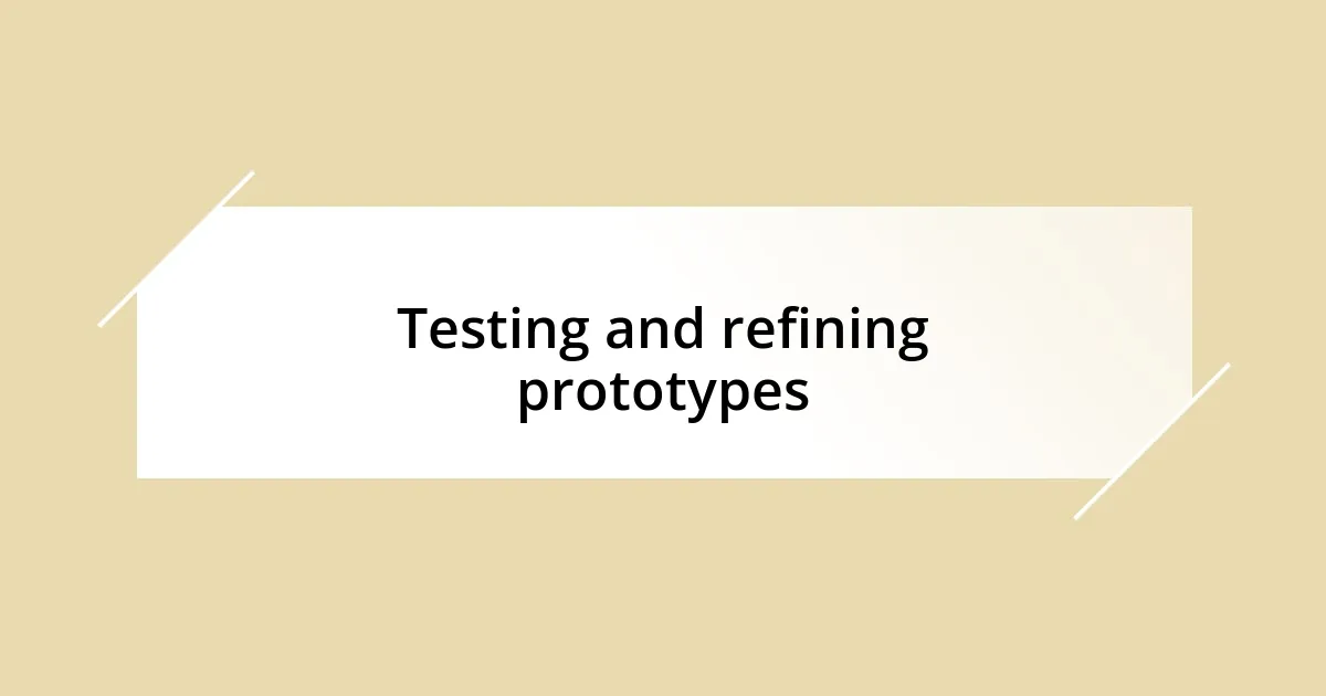 Testing and refining prototypes