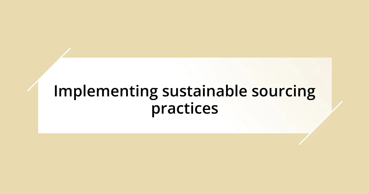 Implementing sustainable sourcing practices